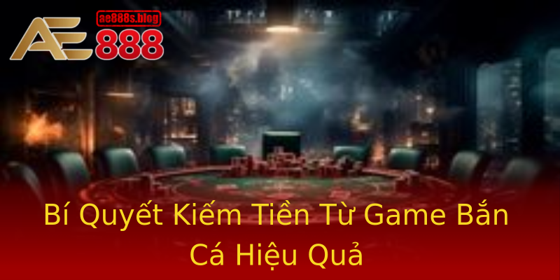 Bí Quyết Kiếm Tiền Từ Game Bắn Cá Hiệu Quả Bí Quyết Kiếm Tiền Từ Game Bắn Cá Hiệu Quả