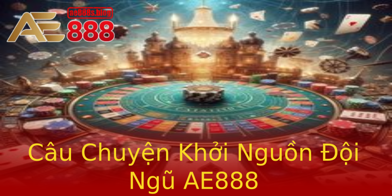 Câu Chuyện Khởi Nguồn Đội Ngũ AE888 Câu Chuyện Khởi Nguồn Đội Ngũ AE888