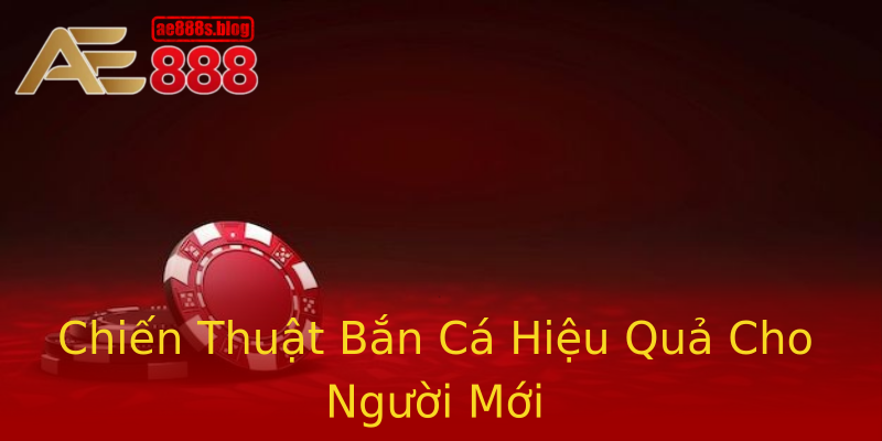 Chiến Thuật Bắn Cá Hiệu Quả Cho Người Mới Chiến Thuật Bắn Cá Hiệu Quả Cho Người Mới