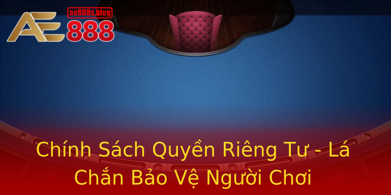 Chính Sách Quyền Riêng Tư - Lá Chắn Bảo Vệ Người Chơi Chính Sách Quyền Riêng Tư - Lá Chắn Bảo Vệ Người Chơi