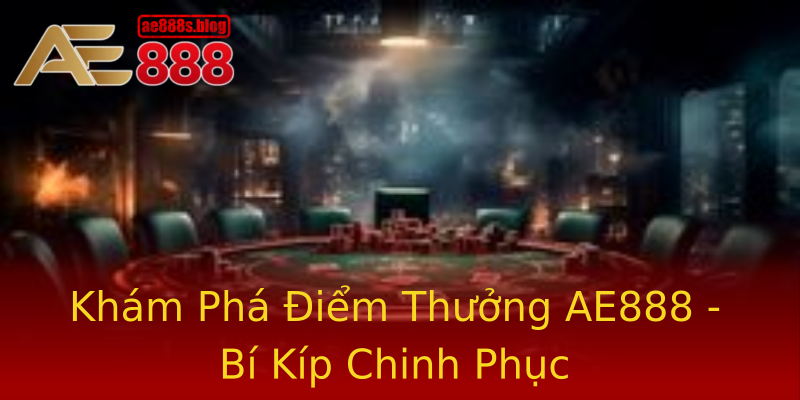 Khám Phá Điểm Thưởng AE888 - Bí Kíp Chinh Phục Khám Phá Điểm Thưởng AE888 - Bí Kíp Chinh Phục