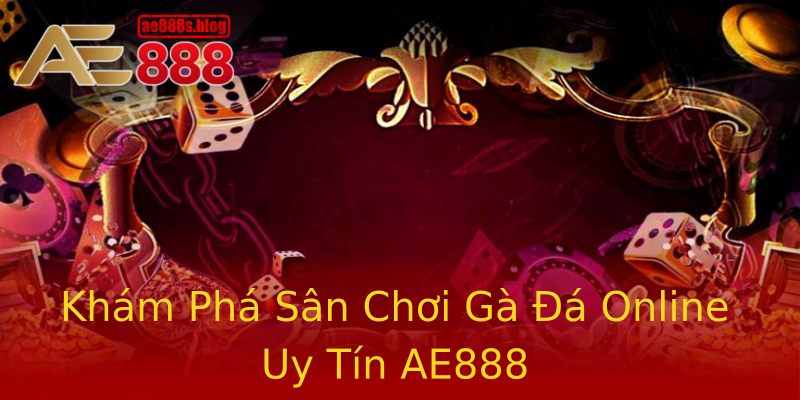 Khám Phá Sân Chơi Gà Đá Online Uy Tín AE888 Khám Phá Sân Chơi Gà Đá Online Uy Tín AE888