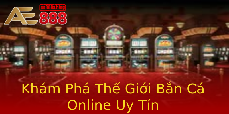 Khám Phá Thế Giới Bắn Cá Online Uy Tín Khám Phá Thế Giới Bắn Cá Online Uy Tín