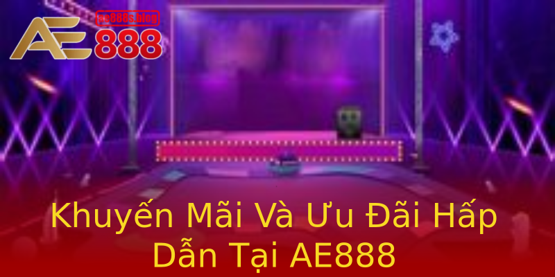 Khuyến Mãi Và Ưu Đãi Hấp Dẫn Tại AE888 Khuyến Mãi Và Ưu Đãi Hấp Dẫn Tại AE888