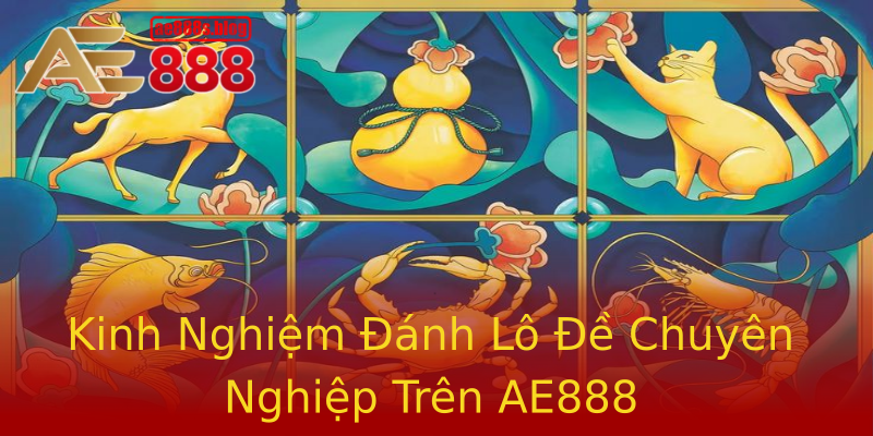 Kinh Nghiệm Đánh Lô Đề Chuyên Nghiệp Trên AE888 Kinh Nghiệm Đánh Lô Đề Chuyên Nghiệp Trên AE888