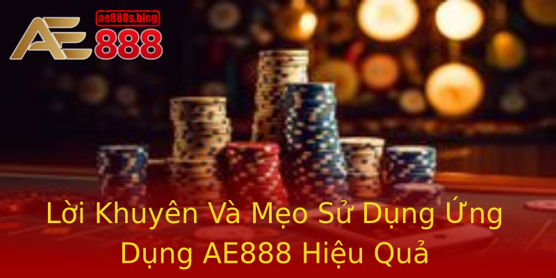 Lời Khuyên Và Mẹo Sử Dụng Ứng Dụng AE888 Hiệu Quả Lời Khuyên Và Mẹo Sử Dụng Ứng Dụng AE888 Hiệu Quả