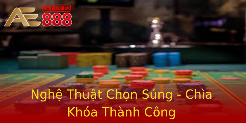 Nghệ Thuật Chọn Súng - Chìa Khóa Thành Công Nghệ Thuật Chọn Súng - Chìa Khóa Thành Công