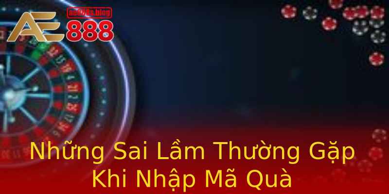 Những Sai Lầm Thường Gặp Khi Nhập Mã Quà Những Sai Lầm Thường Gặp Khi Nhập Mã Quà