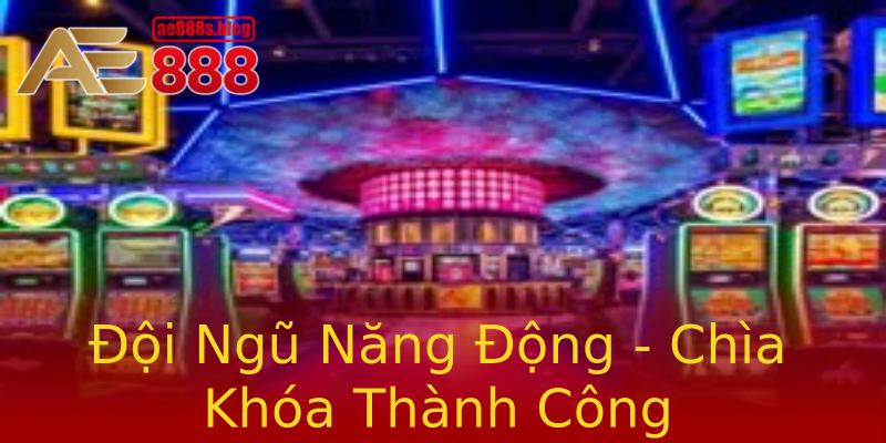 Đội Ngũ Năng Động - Chìa Khóa Thành Công Đội Ngũ Năng Động - Chìa Khóa Thành Công