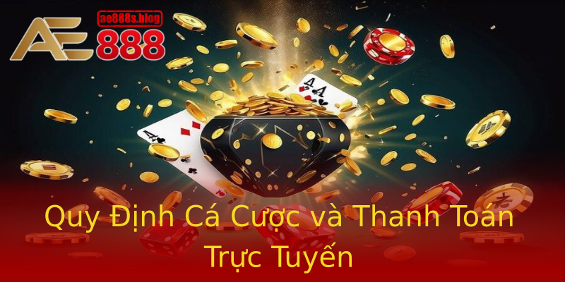 Quy Định Cá Cược và Thanh Toán Trực Tuyến Quy Định Cá Cược và Thanh Toán Trực Tuyến
