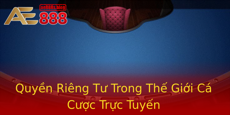 Quyền Riêng Tư Trong Thế Giới Cá Cược Trực Tuyến Quyền Riêng Tư Trong Thế Giới Cá Cược Trực Tuyến