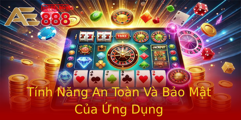 Tính Năng An Toàn Và Bảo Mật Của Ứng Dụng Tính Năng An Toàn Và Bảo Mật Của Ứng Dụng
