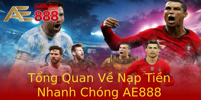 Tổng Quan Về Nạp Tiền Nhanh Chóng AE888 Tổng Quan Về Nạp Tiền Nhanh Chóng AE888