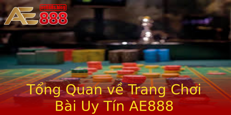 Tổng Quan về Trang Chơi Bài Uy Tín AE888 Tổng Quan về Trang Chơi Bài Uy Tín AE888