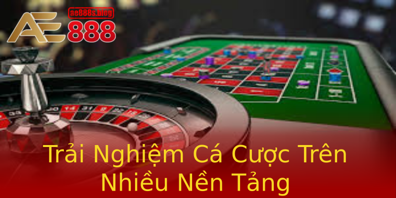Trải Nghiệm Cá Cược Trên Nhiều Nền Tảng Trải Nghiệm Cá Cược Trên Nhiều Nền Tảng